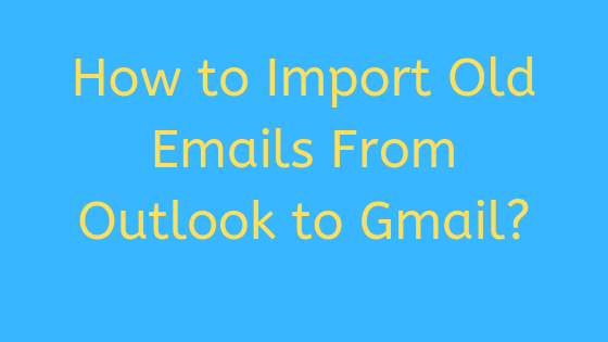 Import Outlook old emails to Gmail