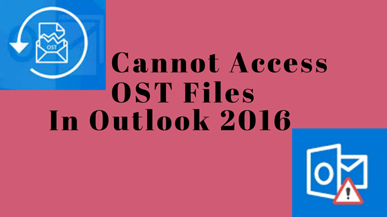 Cannot Access OST Files in Oulook 2016