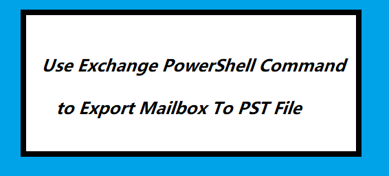 exchange powershell command to export mailbox to pst